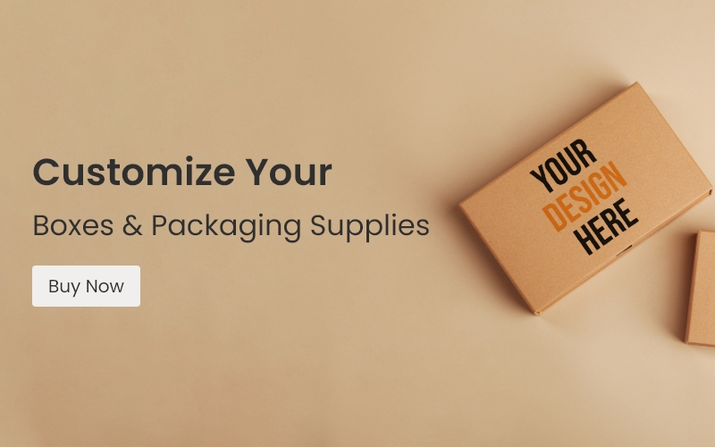CUSTOMIZE YOUR BOXES & PACKAGING SUPPLIES